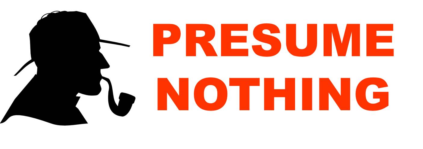 Presume Nothing